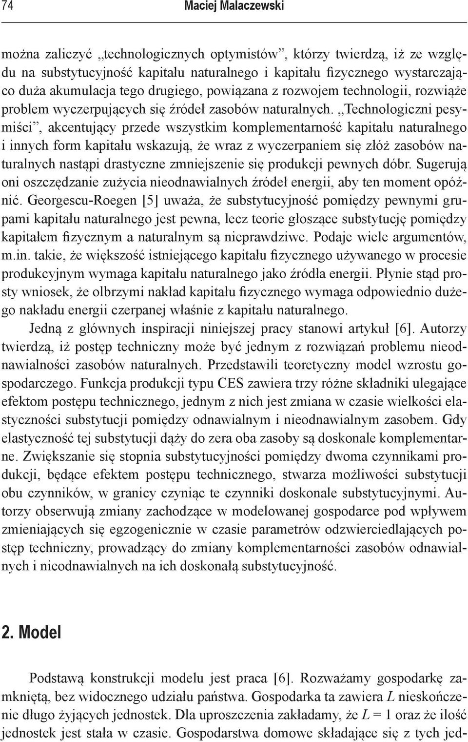 Technologiczni pesymiści, akcentujący przede wszystkim komplementarność kapitału naturalnego i innych form kapitału wskazują, że wraz z wyczerpaniem się złóż zasobów naturalnych nastąpi drastyczne