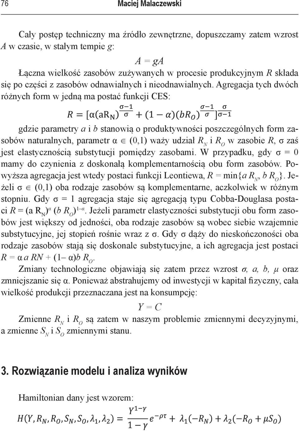 Agregacja tych dwóch różnych form w jedną ma postać funkcji CES: gdzie parametry a i b stanowią o produktywności poszczególnych form zasobów naturalnych, parametr α (0,1) waży udział R N i R O w