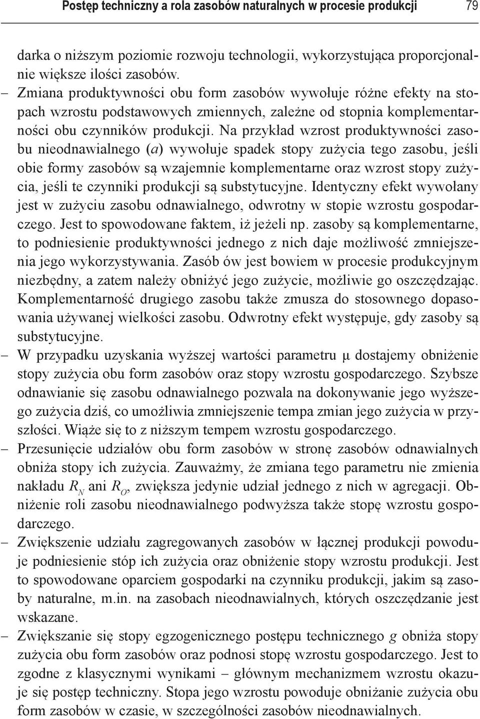 Na przykład wzrost produktywności zasobu nieodnawialnego (a) wywołuje spadek stopy zużycia tego zasobu, jeśli obie formy zasobów są wzajemnie komplementarne oraz wzrost stopy zużycia, jeśli te