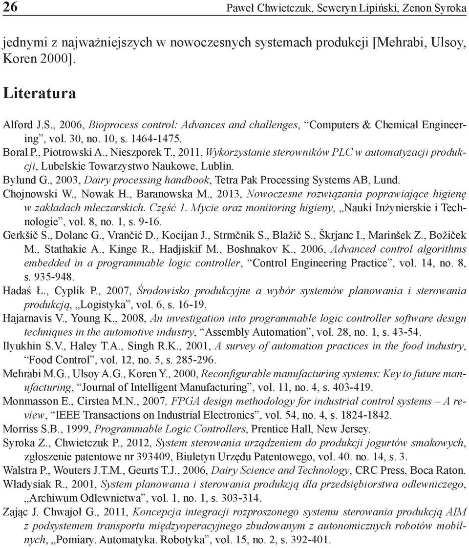 , 2003, Dairy processing handbook, Tetra Pak Processing Systems AB, Lund. Chojnowski W., Nowak H., Baranowska M., 2013, Nowoczesne rozwiązania poprawiające higienę w zakładach mleczarskich. Część 1.
