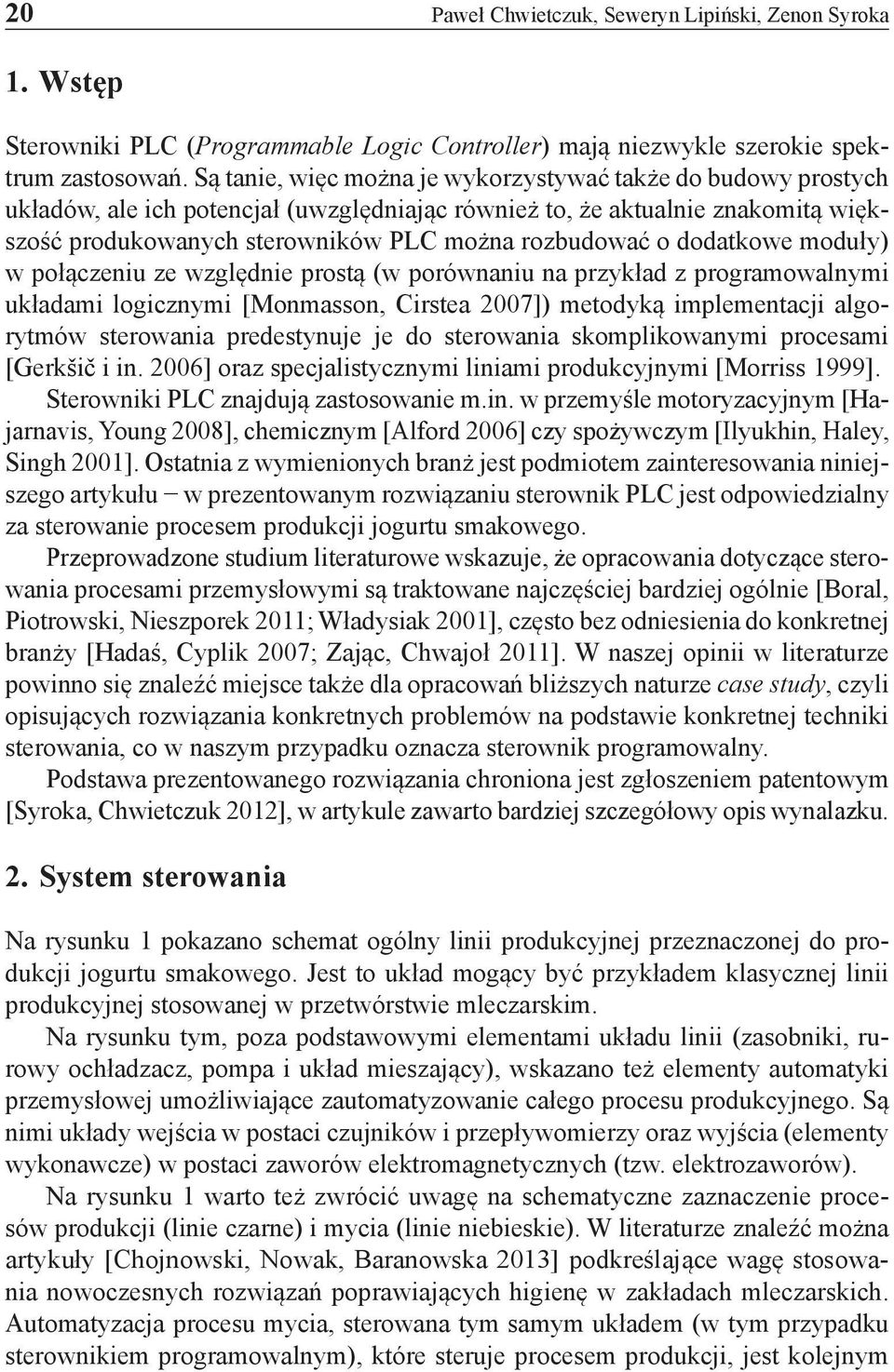 dodatkowe moduły) w połączeniu ze względnie prostą (w porównaniu na przykład z programowalnymi układami logicznymi [Monmasson, Cirstea 2007]) metodyką implementacji algorytmów sterowania predestynuje