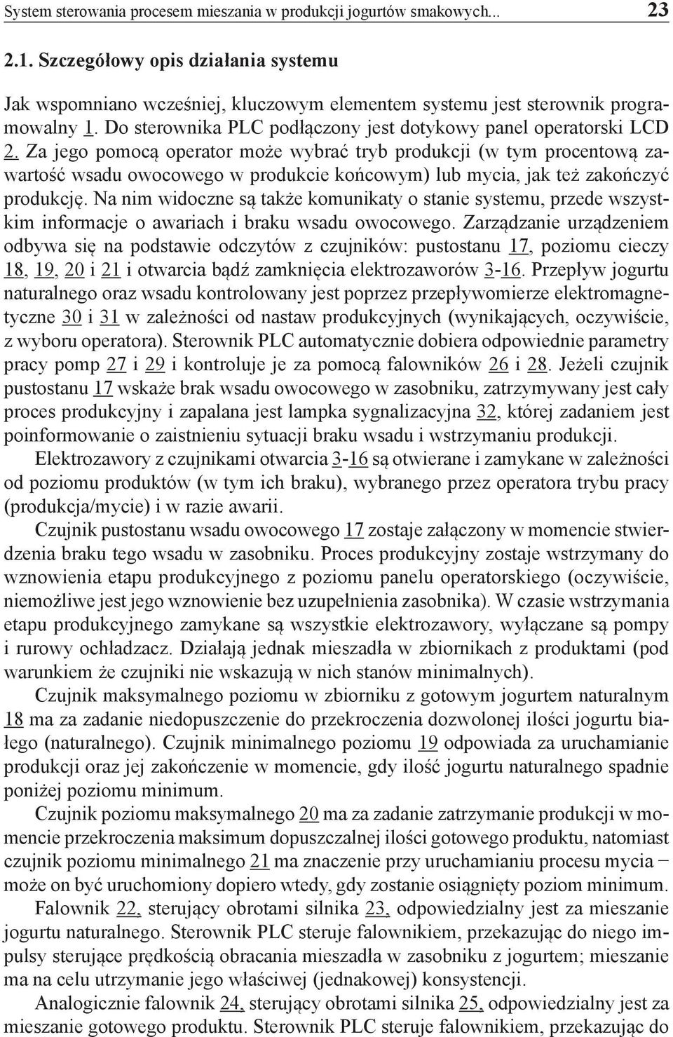 Za jego pomocą operator może wybrać tryb produkcji (w tym procentową zawartość wsadu owocowego w produkcie końcowym) lub mycia, jak też zakończyć produkcję.