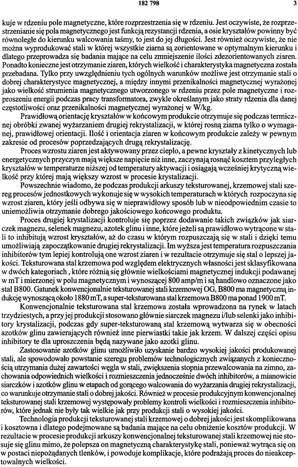 Jest również oczywiste, że nie można wyprodukować stali w której wszystkie ziarna są zorientowane w optymalnym kierunku i dlatego przeprowadza się badania mające na celu zmniejszenie ilości