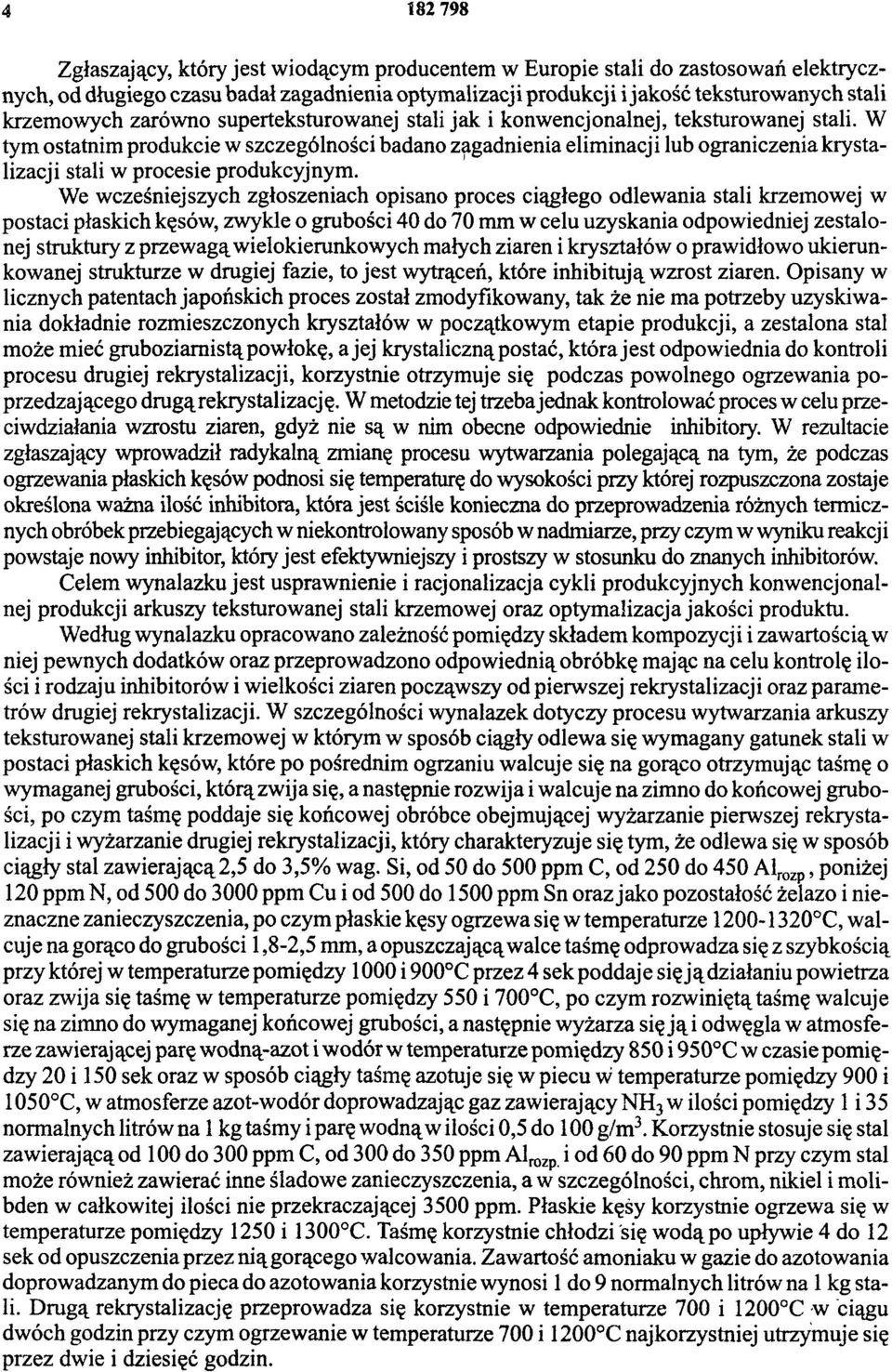 W tym ostatnim produkcie w szczególności badano zagadnienia eliminacji lub ograniczenia krystalizacji stali w procesie produkcyjnym.