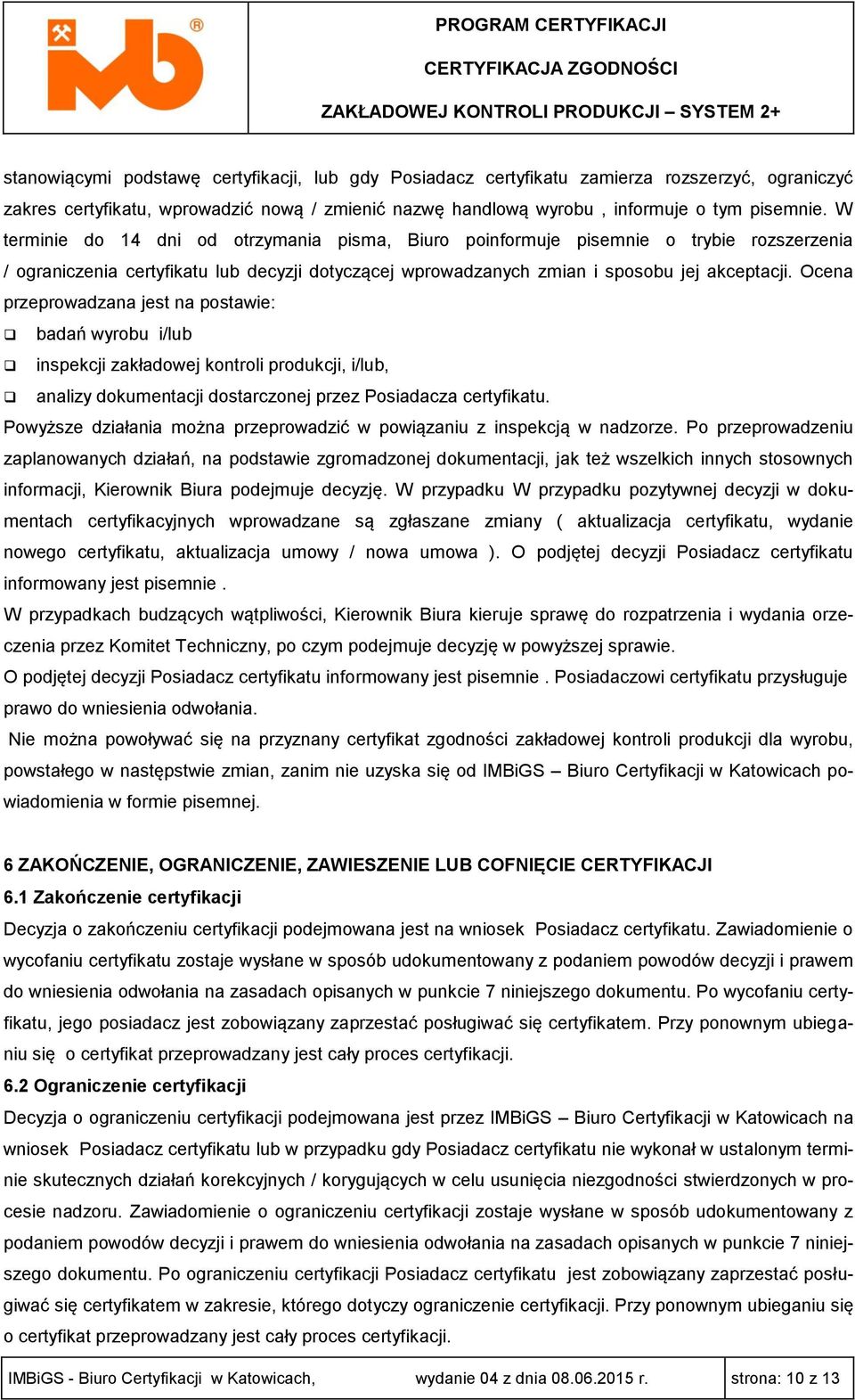 Ocena przeprowadzana jest na postawie: badań wyrobu i/lub inspekcji zakładowej kontroli produkcji, i/lub, analizy dokumentacji dostarczonej przez Posiadacza certyfikatu.