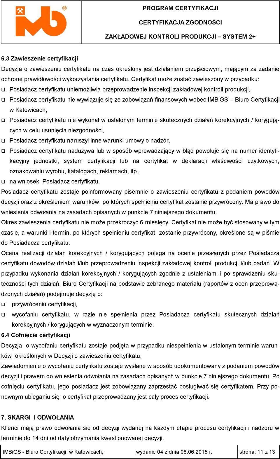 finansowych wobec IMBiGS Biuro Certyfikacji w Katowicach, Posiadacz certyfikatu nie wykonał w ustalonym terminie skutecznych działań korekcyjnych / korygujących w celu usunięcia niezgodności,