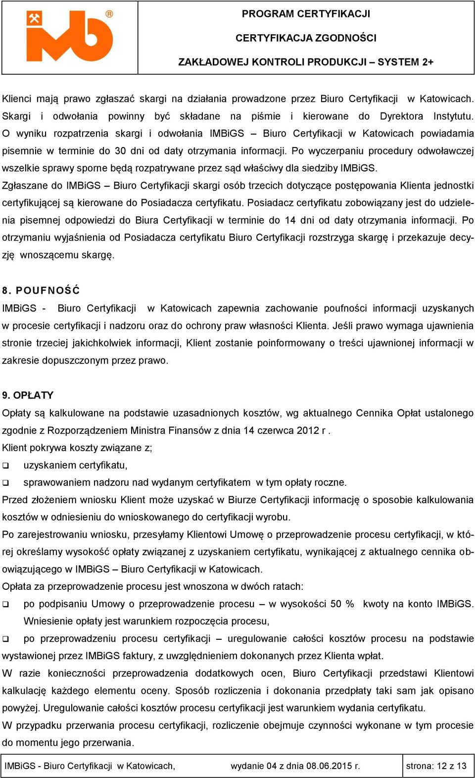 Po wyczerpaniu procedury odwoławczej wszelkie sprawy sporne będą rozpatrywane przez sąd właściwy dla siedziby IMBiGS.