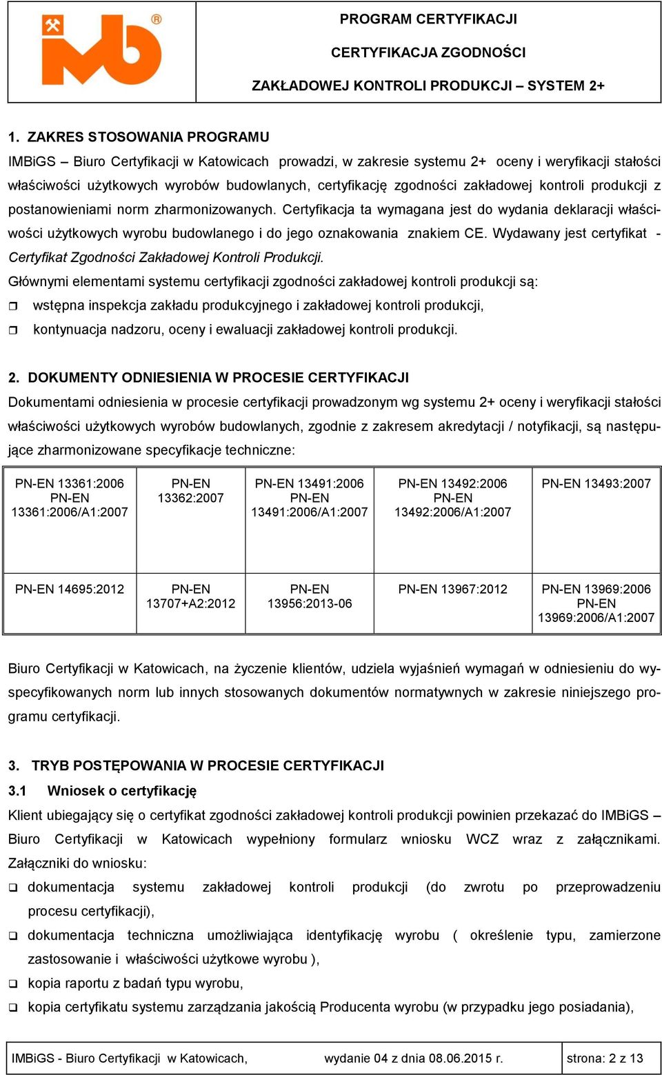 Wydawany jest certyfikat - Certyfikat Zgodności Zakładowej Kontroli Produkcji.