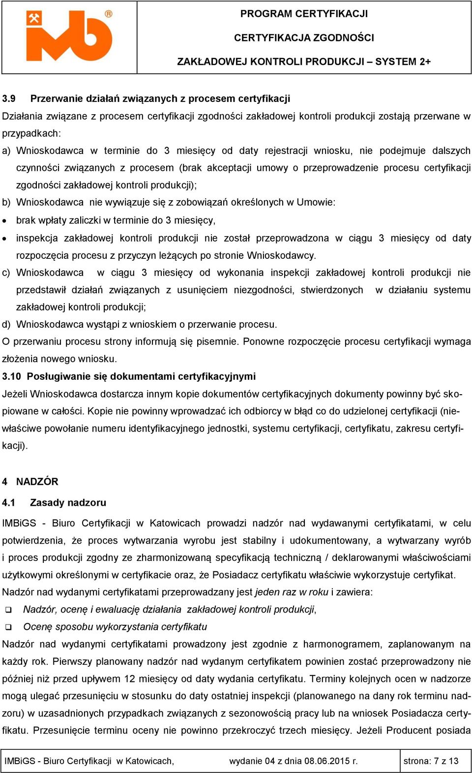 produkcji); b) Wnioskodawca nie wywiązuje się z zobowiązań określonych w Umowie: brak wpłaty zaliczki w terminie do 3 miesięcy, inspekcja zakładowej kontroli produkcji nie został przeprowadzona w