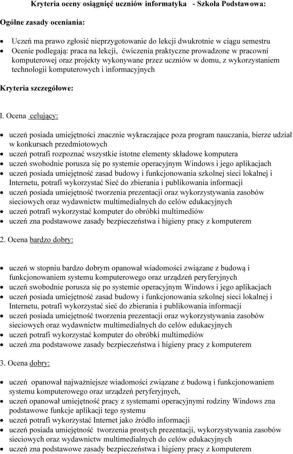 Ocena celujący: uczeń posiada umiejętności znacznie wykraczające poza program nauczania, bierze udział w konkursach przedmiotowych uczeń potrafi rozpoznać wszystkie istotne elementy składowe