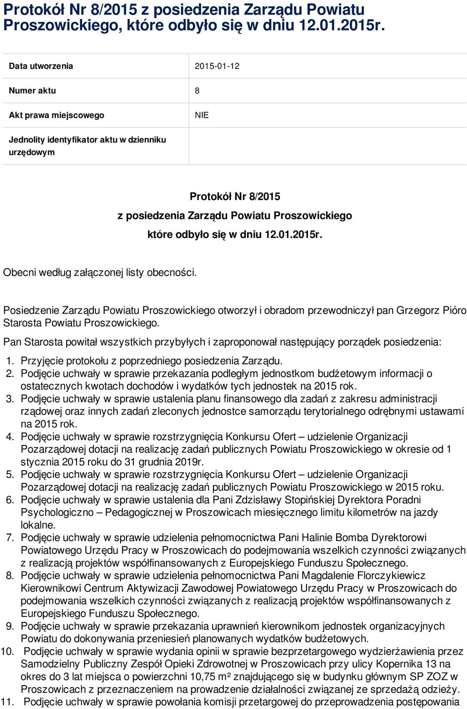 Obecni według załączonej listy obecności. Posiedzenie otworzył i obradom przewodniczył pan Grzegorz Pióro Starosta Powiatu Proszowickiego.