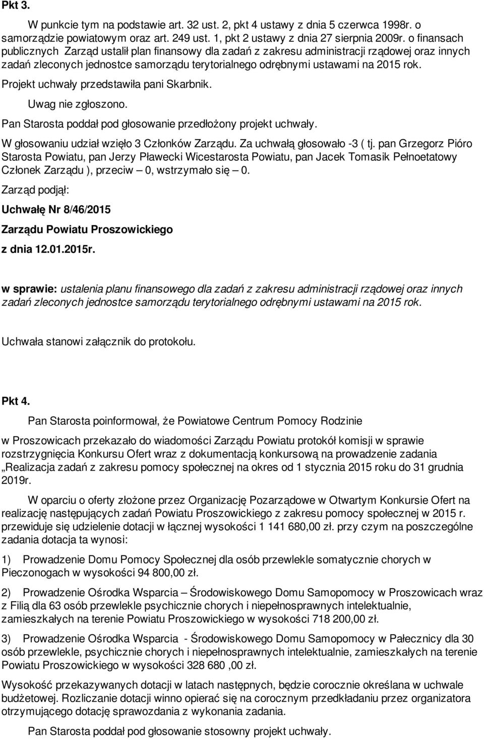 Projekt uchwały przedstawiła pani Skarbnik. Uwag nie zgłoszono. Pan Starosta poddał pod głosowanie przedłożony projekt uchwały. W głosowaniu udział wzięło 3 Członków Zarządu.