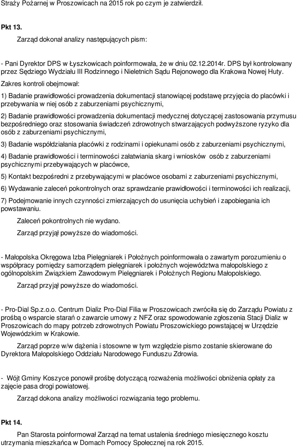 Zakres kontroli obejmował: 1) Badanie prawidłowości prowadzenia dokumentacji stanowiącej podstawę przyjęcia do placówki i przebywania w niej osób z zaburzeniami psychicznymi, 2) Badanie prawidłowości