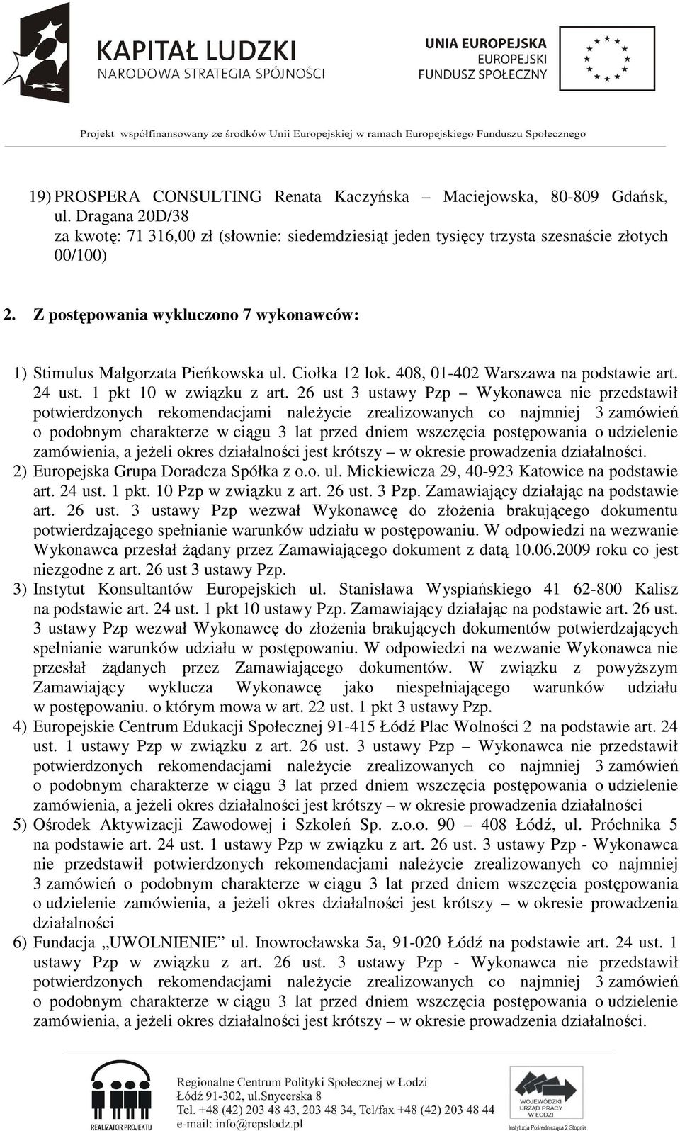 26 ust 3 ustawy Pzp Wykonawca nie przedstawił potwierdzonych rekomendacjami naleŝycie zrealizowanych co najmniej 3 zamówień o podobnym charakterze w ciągu 3 lat przed dniem wszczęcia postępowania o