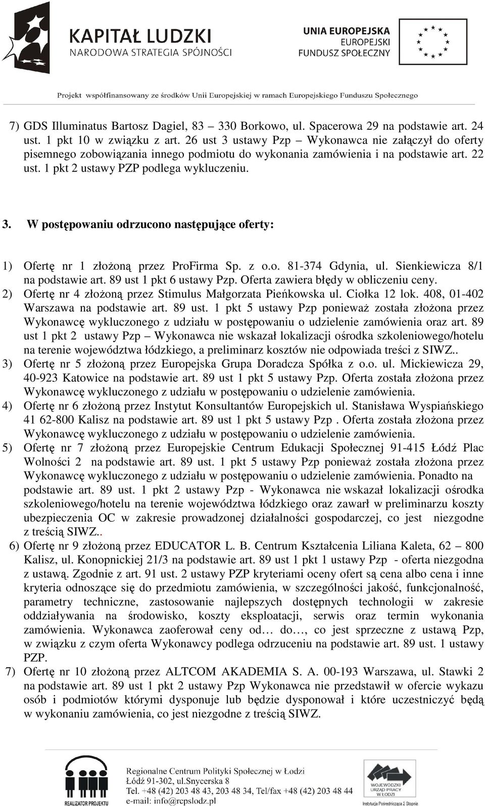 Sienkiewicza 8/1 na podstawie art. 89 ust 1 pkt 6 ustawy Pzp. Oferta zawiera błędy w obliczeniu ceny. 2) Ofertę nr 4 złoŝoną przez Stimulus Małgorzata Pieńkowska ul. Ciołka 12 lok.