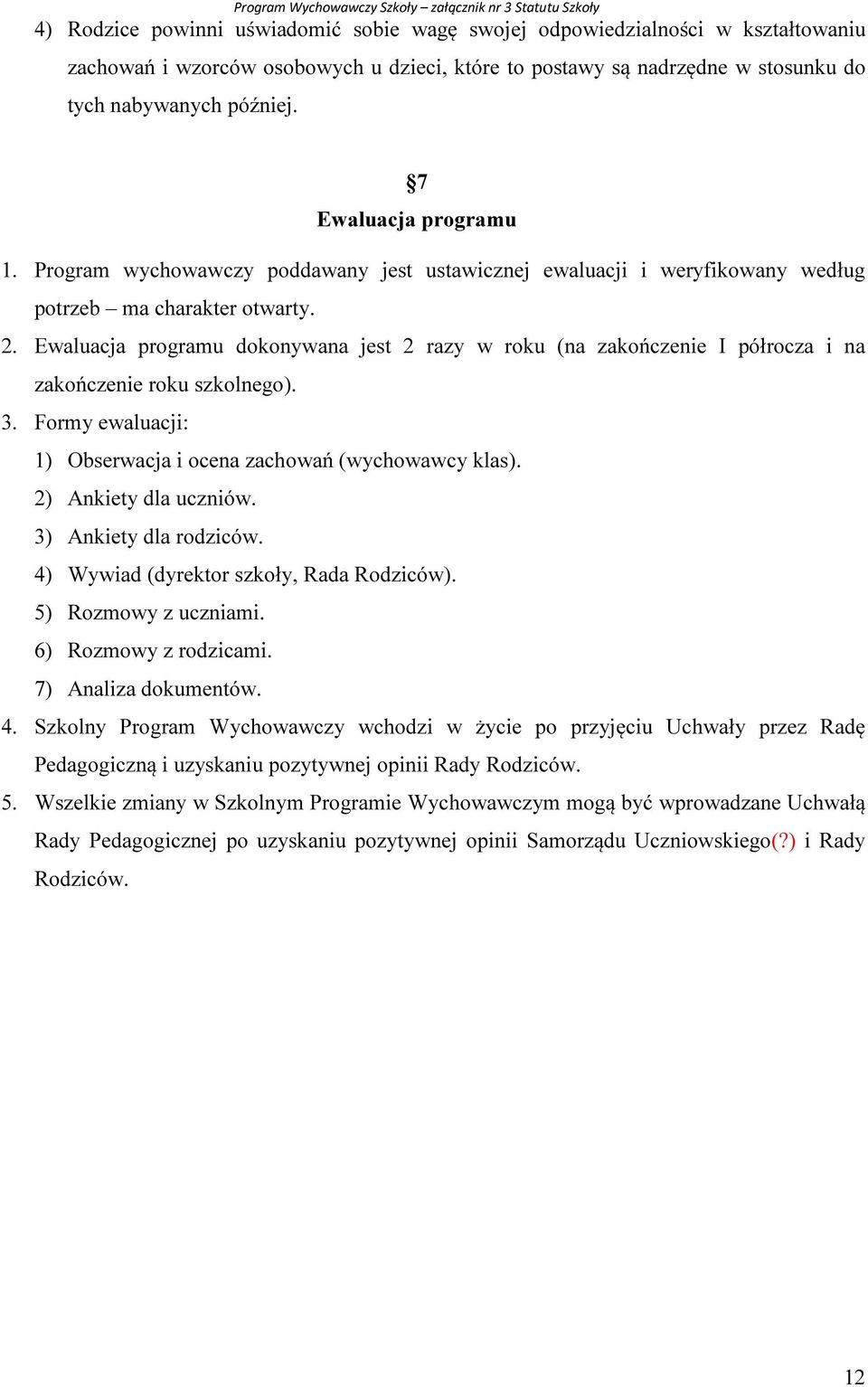 Ewaluacja programu dokonywana jest 2 razy w roku (na zakończenie I półrocza i na zakończenie roku szkolnego). 3. Formy ewaluacji: 1) Obserwacja i ocena zachowań (wychowawcy klas).