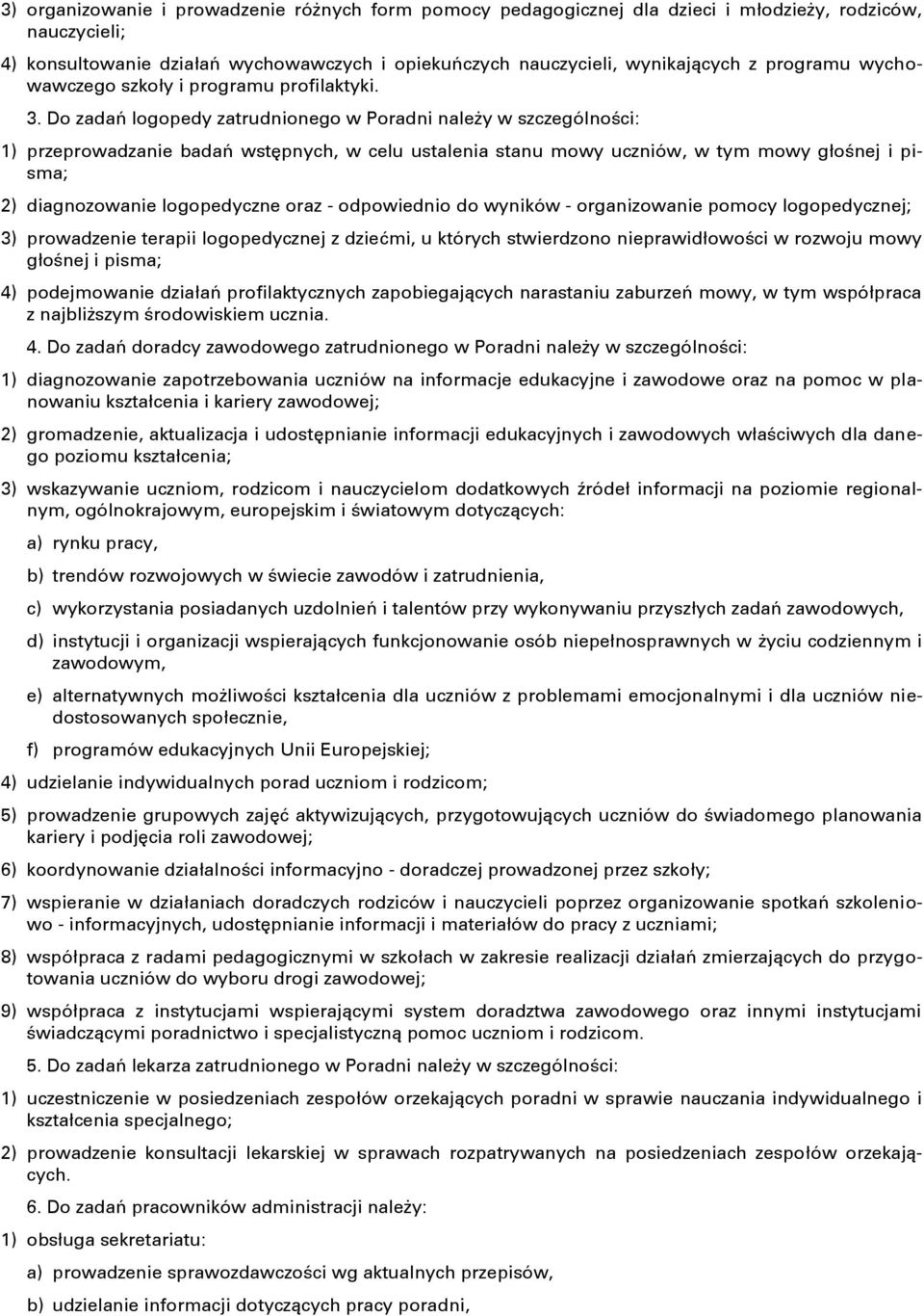 Do zadań logopedy zatrudnionego w Poradni należy w szczególności: 1) przeprowadzanie badań wstępnych, w celu ustalenia stanu mowy uczniów, w tym mowy głośnej i pisma; 2) diagnozowanie logopedyczne