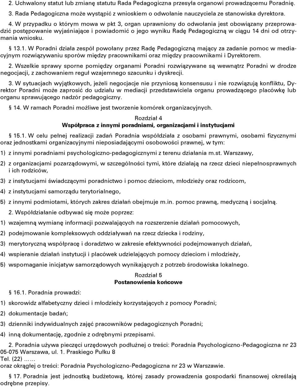 wniosku. 13.1. W Poradni działa zespół powołany przez Radę Pedagogiczną mający za zadanie pomoc w mediacyjnym rozwiązywaniu sporów między pracownikami oraz między pracownikami i Dyrektorem. 2.