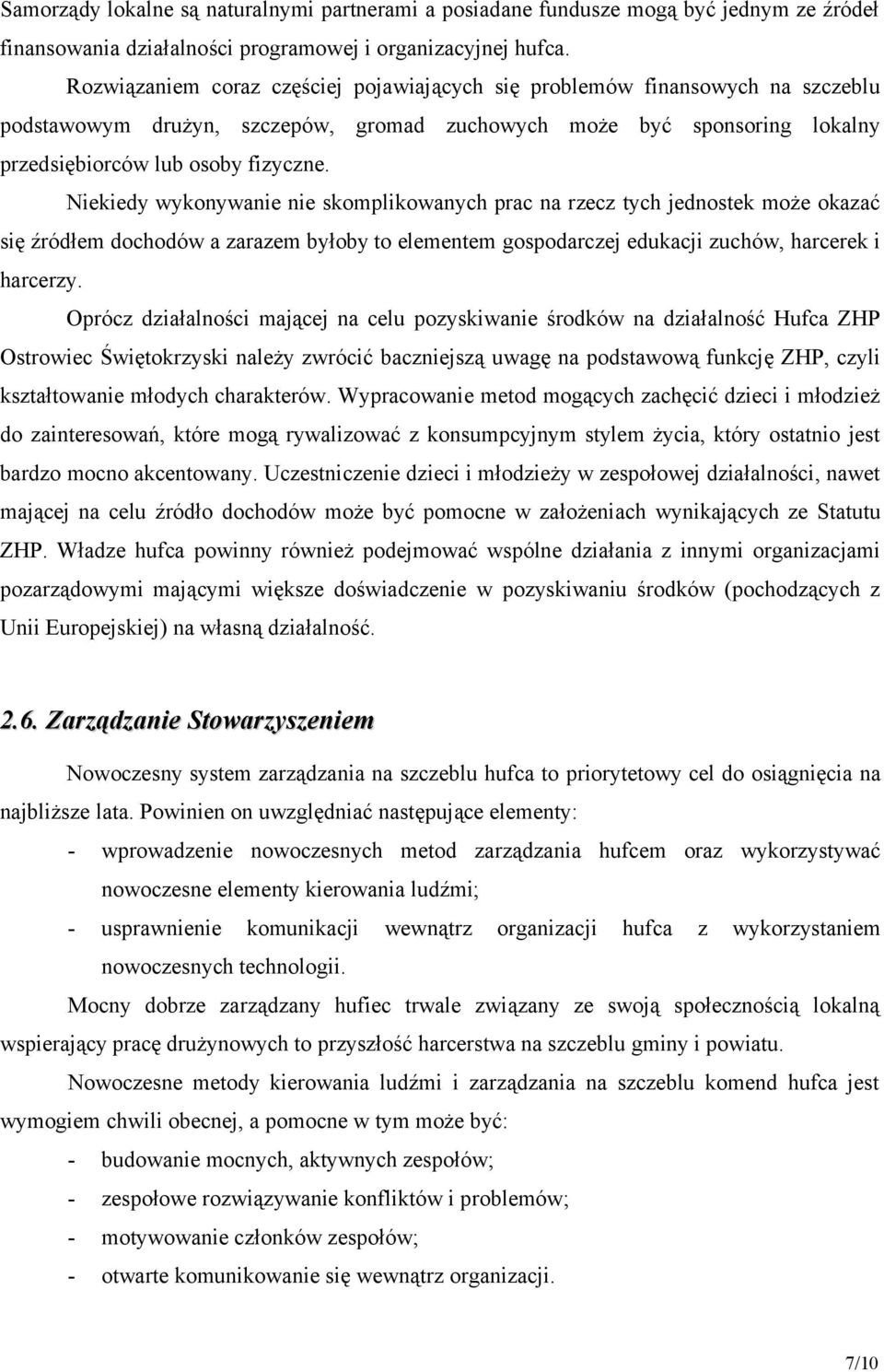 Niekiedy wykonywanie nie skomplikowanych prac na rzecz tych jednostek może okazać się źródłem dochodów a zarazem byłoby to elementem gospodarczej edukacji zuchów, harcerek i harcerzy.