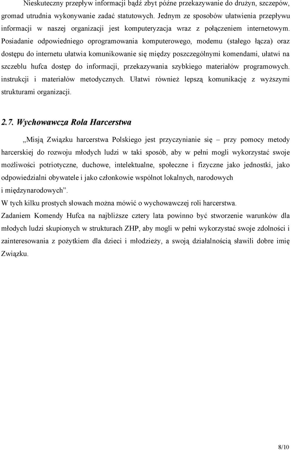 Posiadanie odpowiedniego oprogramowania komputerowego, modemu (stałego łącza) oraz dostępu do internetu ułatwia komunikowanie się między poszczególnymi komendami, ułatwi na szczeblu hufca dostęp do