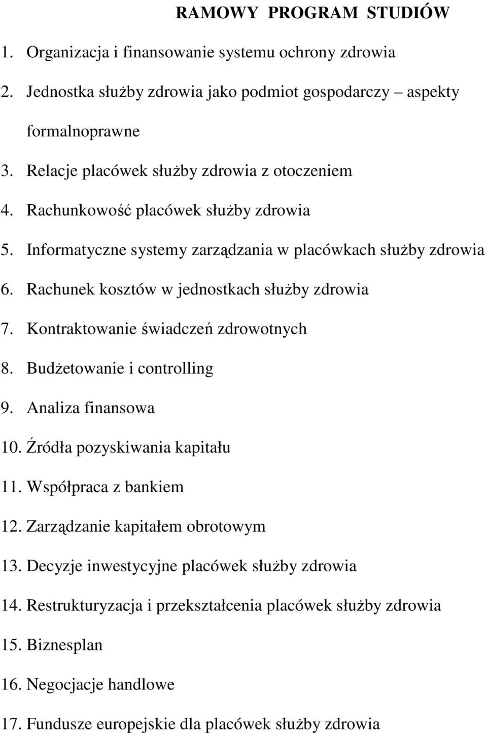 Rachunek kosztów w jednostkach słuŝby zdrowia 7. Kontraktowanie świadczeń zdrowotnych 8. BudŜetowanie i controlling 9. Analiza finansowa 10. Źródła pozyskiwania kapitału 11.