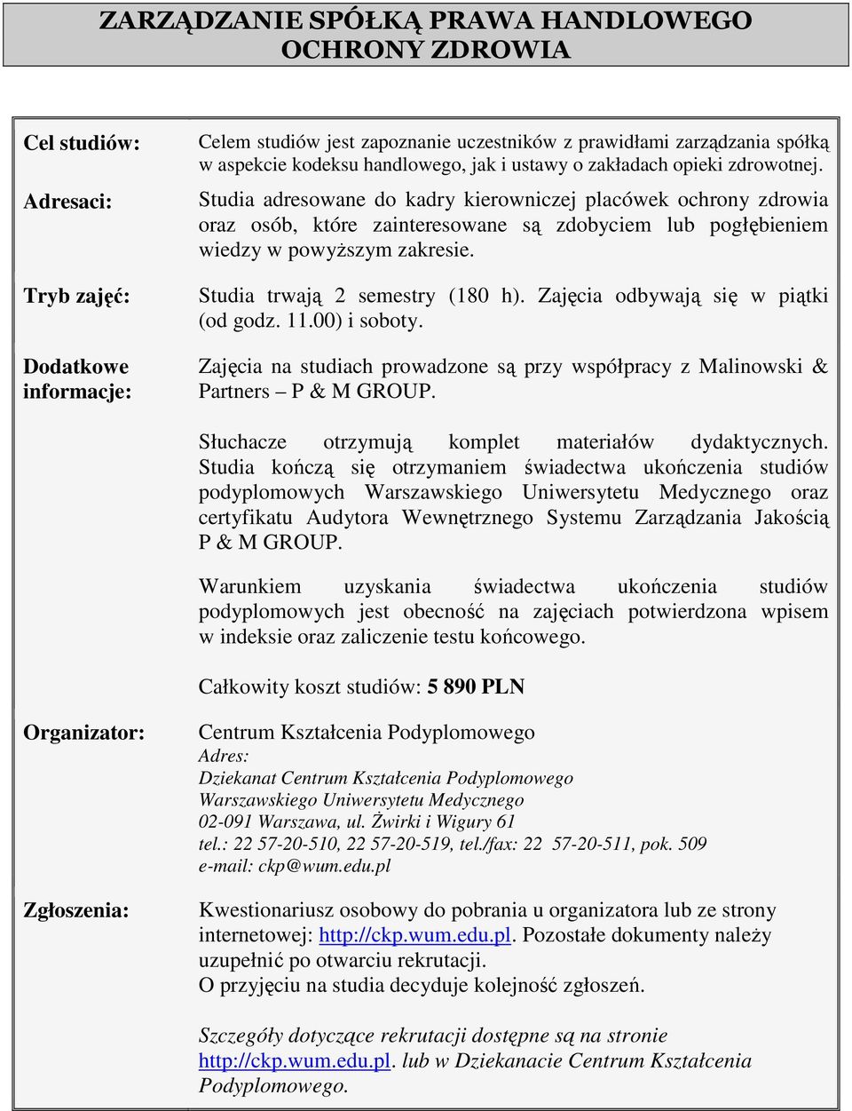 Studia adresowane do kadry kierowniczej placówek ochrony zdrowia oraz osób, które zainteresowane są zdobyciem lub pogłębieniem wiedzy w powyŝszym zakresie. Studia trwają 2 semestry (180 h).