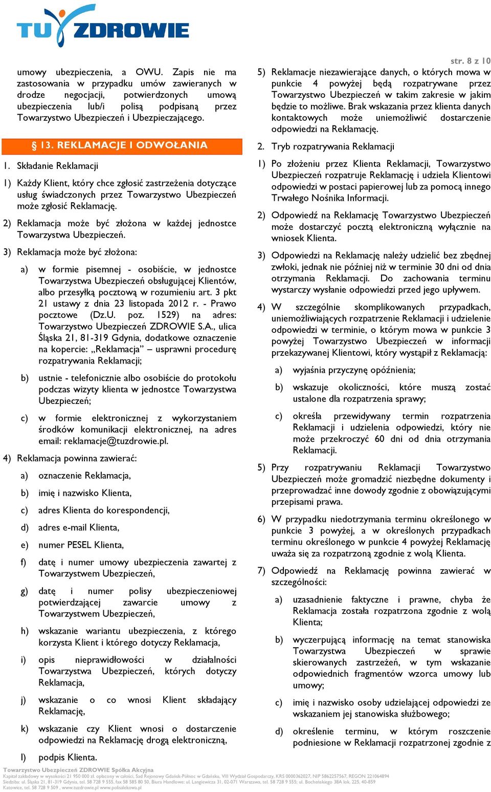 REKLAMACJE I ODWOŁANIA 1. Składanie Reklamacji 1) Każdy Klient, który chce zgłosić zastrzeżenia dotyczące usług świadczonych przez Towarzystwo Ubezpieczeń może zgłosić Reklamację.