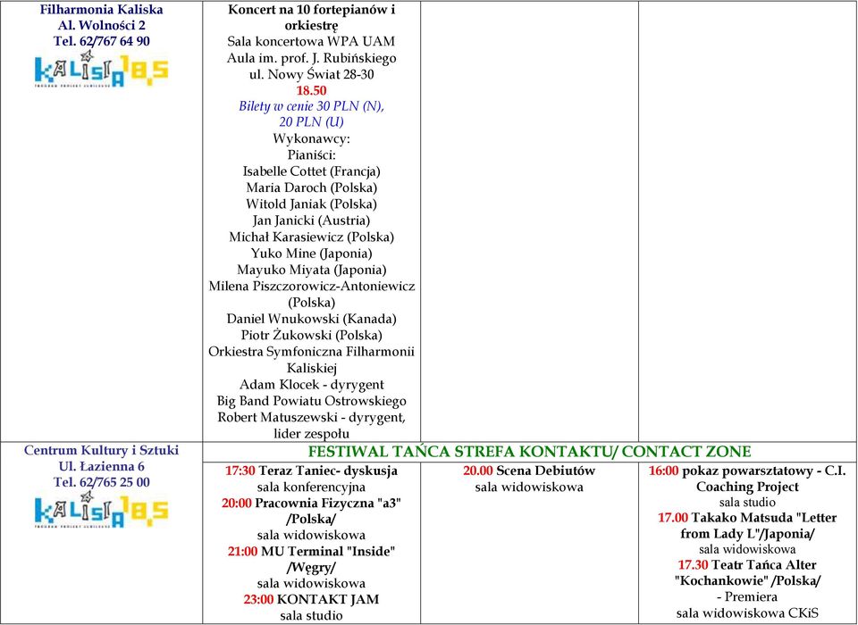 50 Bilety w cenie 30 PLN (N), 20 PLN (U) Wykonawcy: Pianiści: Isabelle Cottet (Francja) Maria Daroch (Polska) Witold Janiak (Polska) Jan Janicki (Austria) Michał Karasiewicz (Polska) Yuko Mine