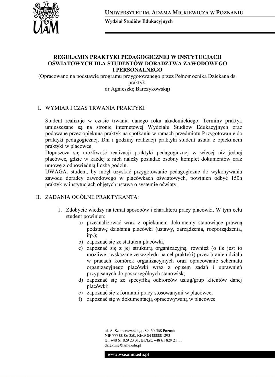 Terminy praktyk umieszczane są na stronie internetowej Wydziału Studiów Edukacyjnych oraz podawane przez opiekuna praktyk na spotkaniu w ramach przedmiotu Przygotowanie do praktyki pedagogicznej.