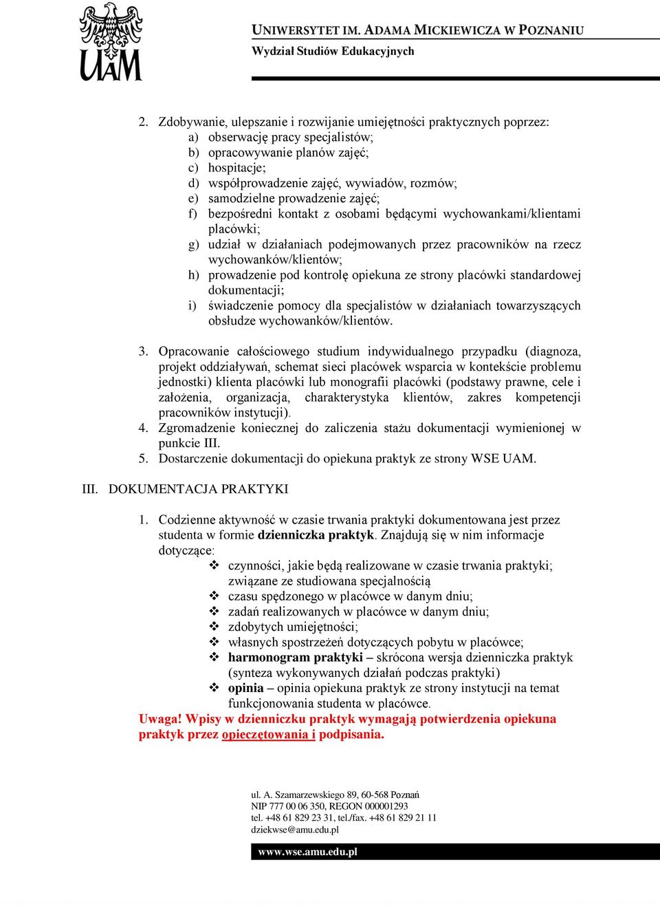 prowadzenie pod kontrolę opiekuna ze strony placówki standardowej dokumentacji; i) świadczenie pomocy dla specjalistów w działaniach towarzyszących obsłudze wychowanków/klientów. 3.