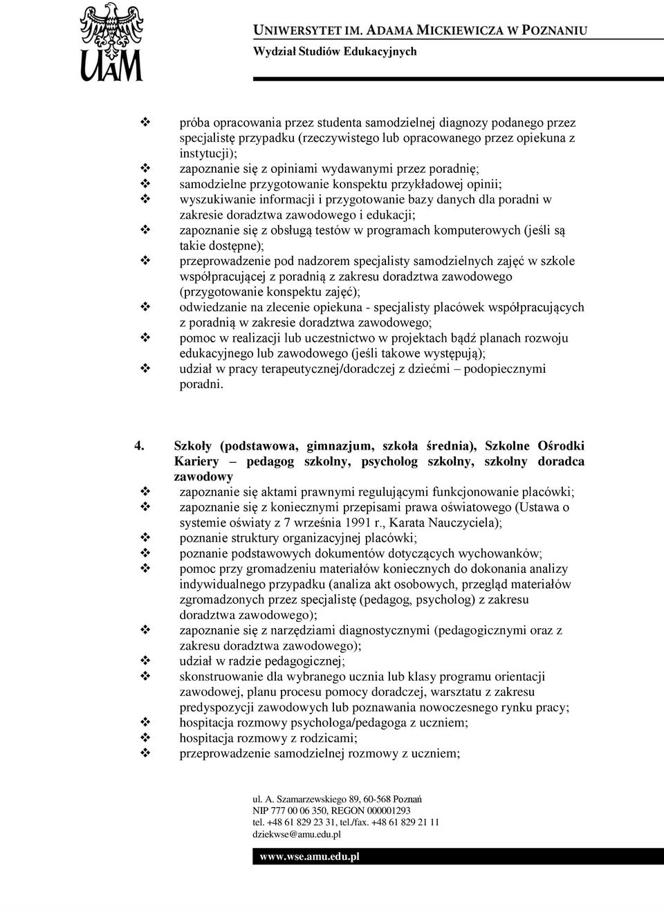 testów w programach komputerowych (jeśli są takie dostępne); przeprowadzenie pod nadzorem specjalisty samodzielnych zajęć w szkole współpracującej z poradnią z zakresu doradztwa zawodowego