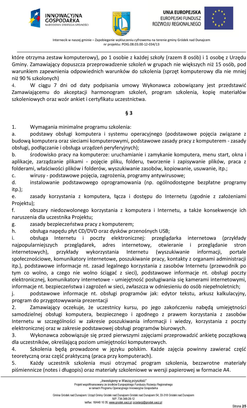 4. W ciągu 7 dni od daty podpisania umowy Wykonawca zobowiązany jest przedstawić Zamawiającemu do akceptacji harmonogram szkoleń, program szkolenia, kopię materiałów szkoleniowych oraz wzór ankiet i