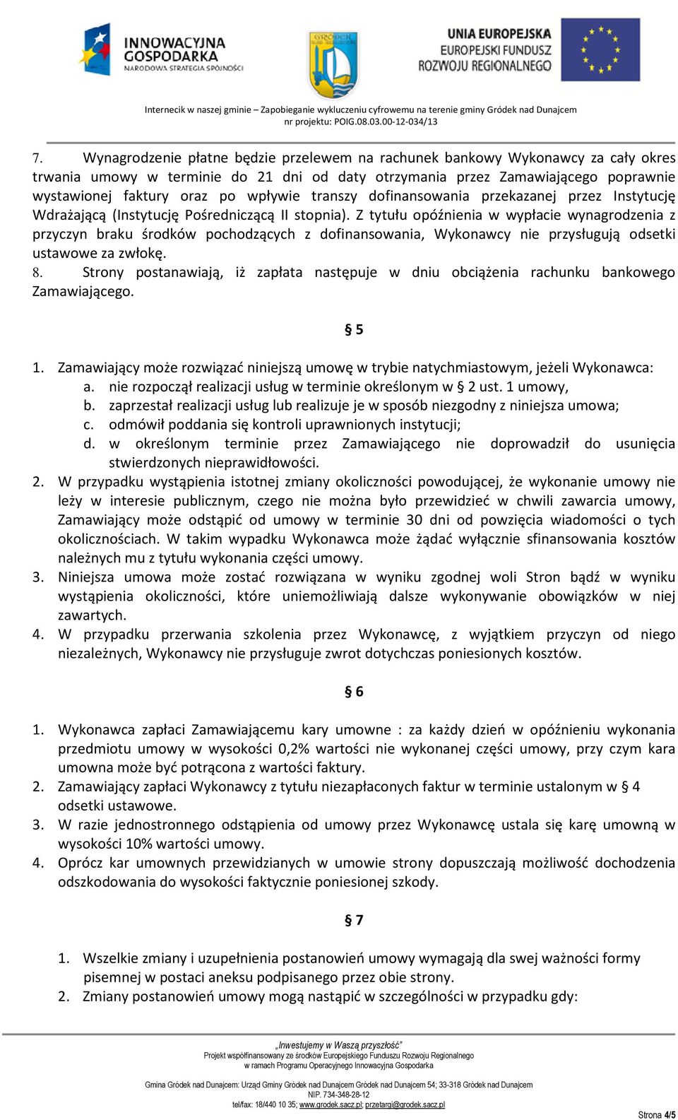 Z tytułu opóźnienia w wypłacie wynagrodzenia z przyczyn braku środków pochodzących z dofinansowania, Wykonawcy nie przysługują odsetki ustawowe za zwłokę. 8.