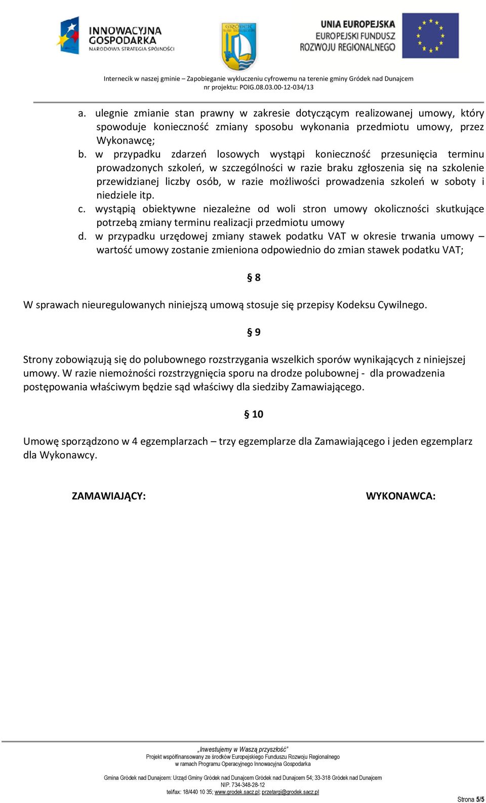 prowadzenia szkoleń w soboty i niedziele itp. c. wystąpią obiektywne niezależne od woli stron umowy okoliczności skutkujące potrzebą zmiany terminu realizacji przedmiotu umowy d.