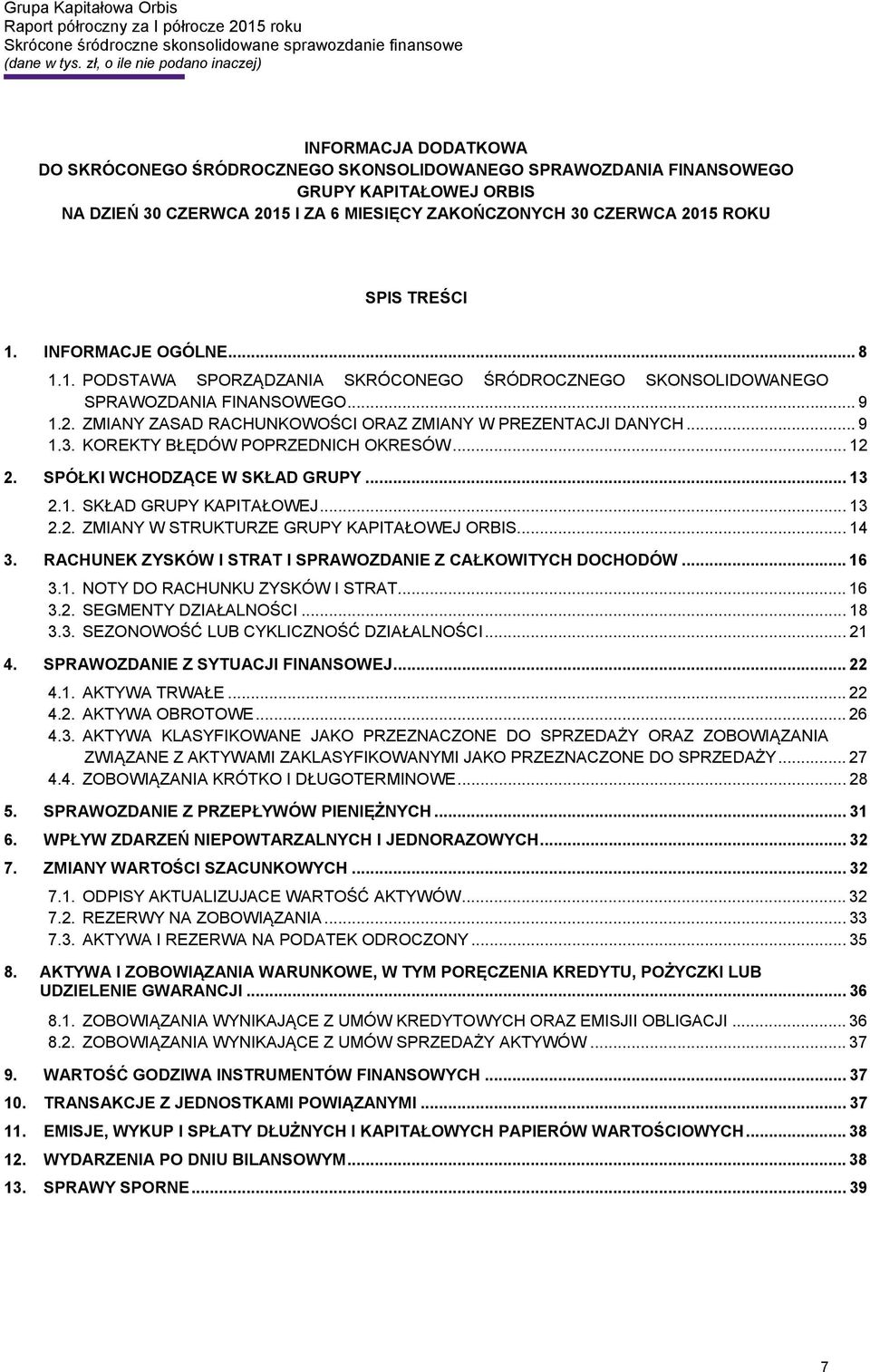 .. 9 1.3. KOREKTY BŁĘDÓW POPRZEDNICH OKRESÓW... 12 2. SPÓŁKI WCHODZĄCE W SKŁAD GRUPY... 13 2.1. SKŁAD GRUPY KAPITAŁOWEJ... 13 2.2. ZMIANY W STRUKTURZE GRUPY KAPITAŁOWEJ ORBIS... 14 3.