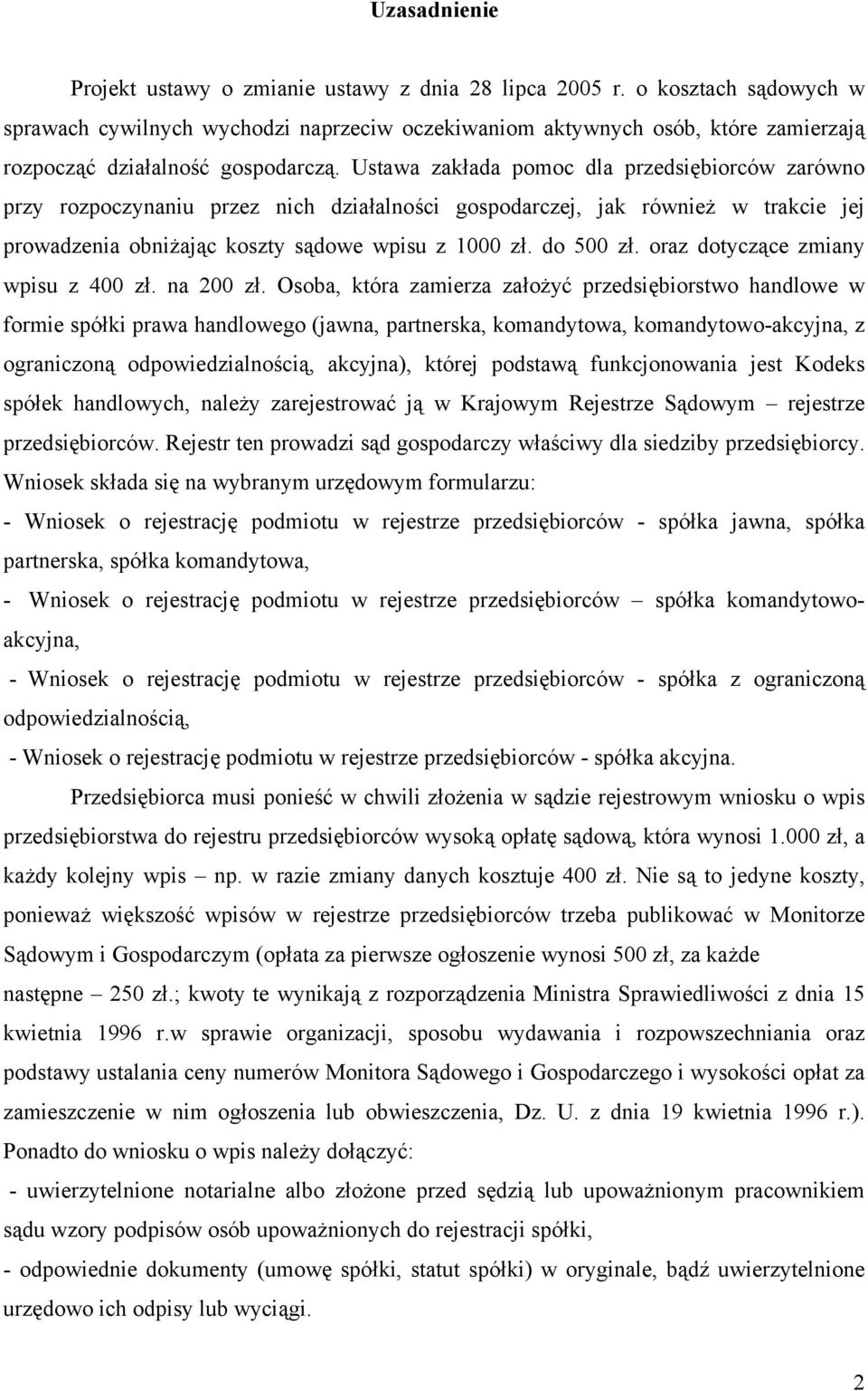 Ustawa zakłada pomoc dla przedsiębiorców zarówno przy rozpoczynaniu przez nich działalności gospodarczej, jak również w trakcie jej prowadzenia obniżając koszty sądowe wpisu z 1000 zł. do 500 zł.