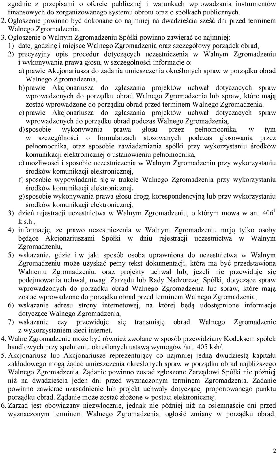 Ogłoszenie o Walnym Zgromadzeniu Spółki powinno zawierać co najmniej: 1) datę, godzinę i miejsce Walnego Zgromadzenia oraz szczegółowy porządek obrad, 2) precyzyjny opis procedur dotyczących