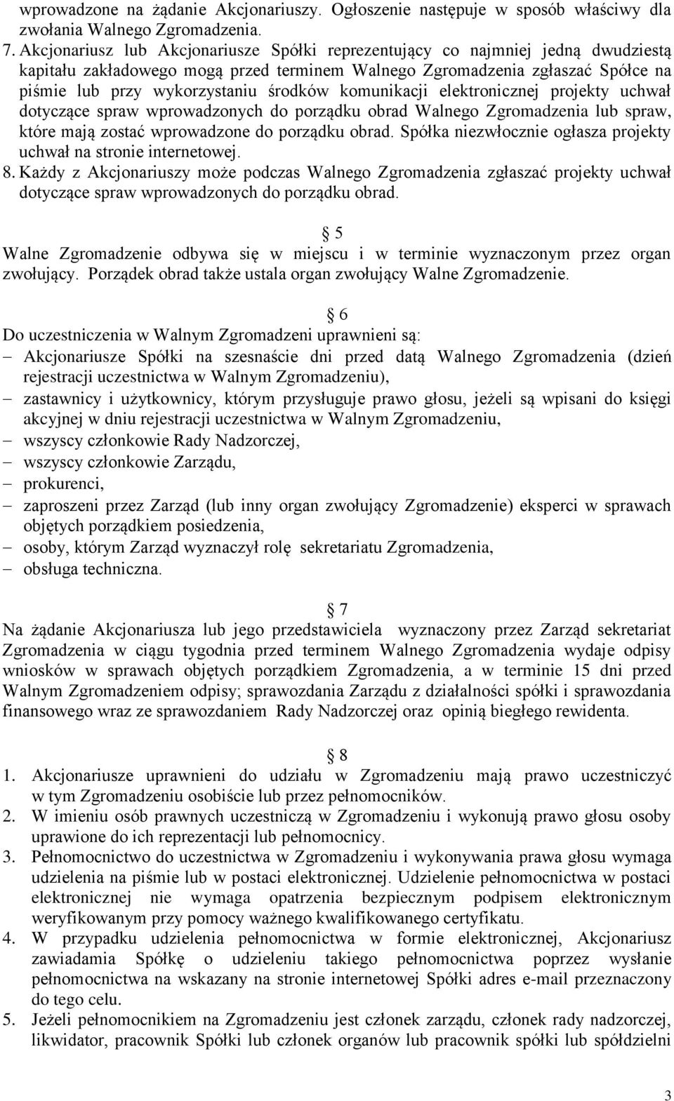 środków komunikacji elektronicznej projekty uchwał dotyczące spraw wprowadzonych do porządku obrad Walnego Zgromadzenia lub spraw, które mają zostać wprowadzone do porządku obrad.