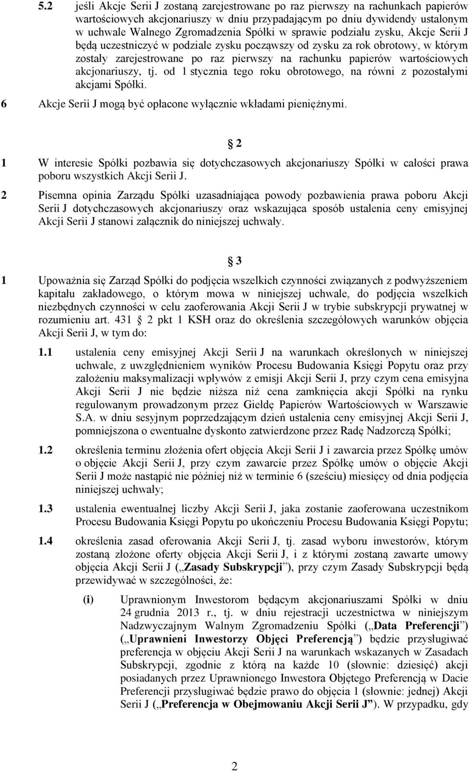 wartościowych akcjonariuszy, tj. od 1 stycznia tego roku obrotowego, na równi z pozostałymi akcjami Spółki. 6 Akcje Serii J mogą być opłacone wyłącznie wkładami pieniężnymi.