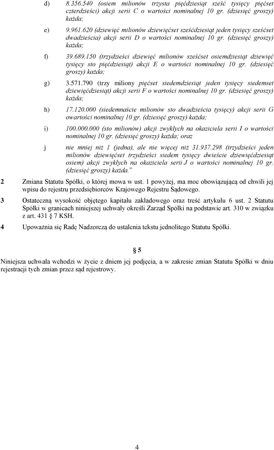 150 (trzydzieści dziewięć milionów sześćset osiemdziesiąt dziewięć tysięcy sto pięćdziesiąt) akcji E o wartości nominalnej 10 gr. (dziesięć groszy) każda; g) 3.571.