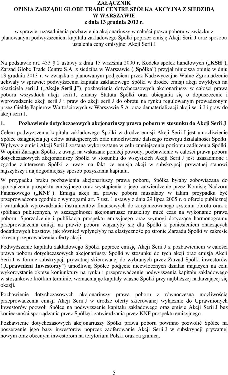 emisyjnej Akcji Serii J Na podstawie art. 433 2 ustawy z dnia 15 września 2000 r. Kodeks spółek handlowych ( KSH ), Zarząd Globe Trade Centre S.A. z siedzibą w Warszawie ( Spółka ) przyjął niniejszą opinię w dniu 13 grudnia 2013 r.