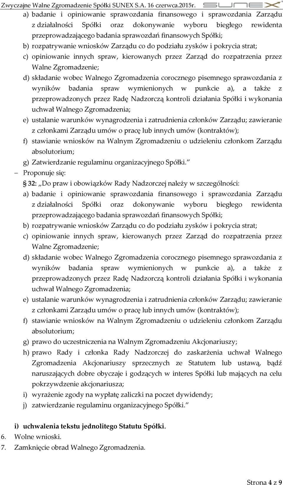 Zgromadzenia corocznego pisemnego sprawozdania z wyników badania spraw wymienionych w punkcie a), a także z przeprowadzonych przez Radę Nadzorczą kontroli działania Spółki i wykonania uchwał Walnego