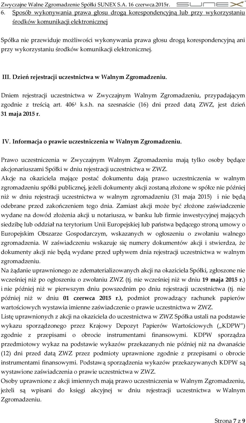 Dniem rejestracji uczestnictwa w Zwyczajnym Walnym Zgromadzeniu, przypadającym zgodnie z treścią art. 406 1 k.s.h. na szesnaście (16) dni przed datą ZWZ, jest dzień 31 maja 2015 r. IV.