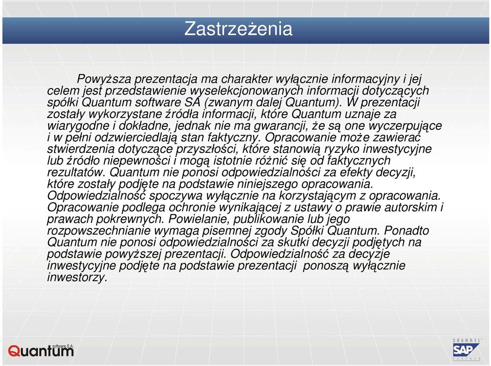 Opracowanie moŝe zawierać stwierdzenia dotyczące przyszłości, które stanowią ryzyko inwestycyjne lub źródło niepewności i mogą istotnie róŝnić się od faktycznych rezultatów.