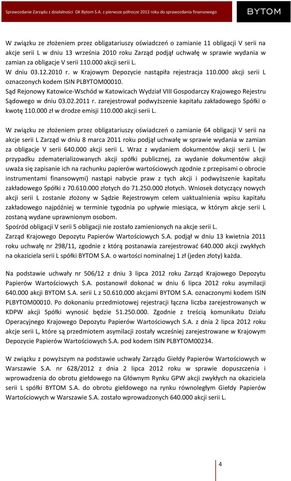 Sąd Rejonowy Katowice-Wschód w Katowicach Wydział VIII Gospodarczy Krajowego Rejestru Sądowego w dniu 03.02.2011 r. zarejestrował podwyższenie kapitału zakładowego Spółki o kwotę 110.
