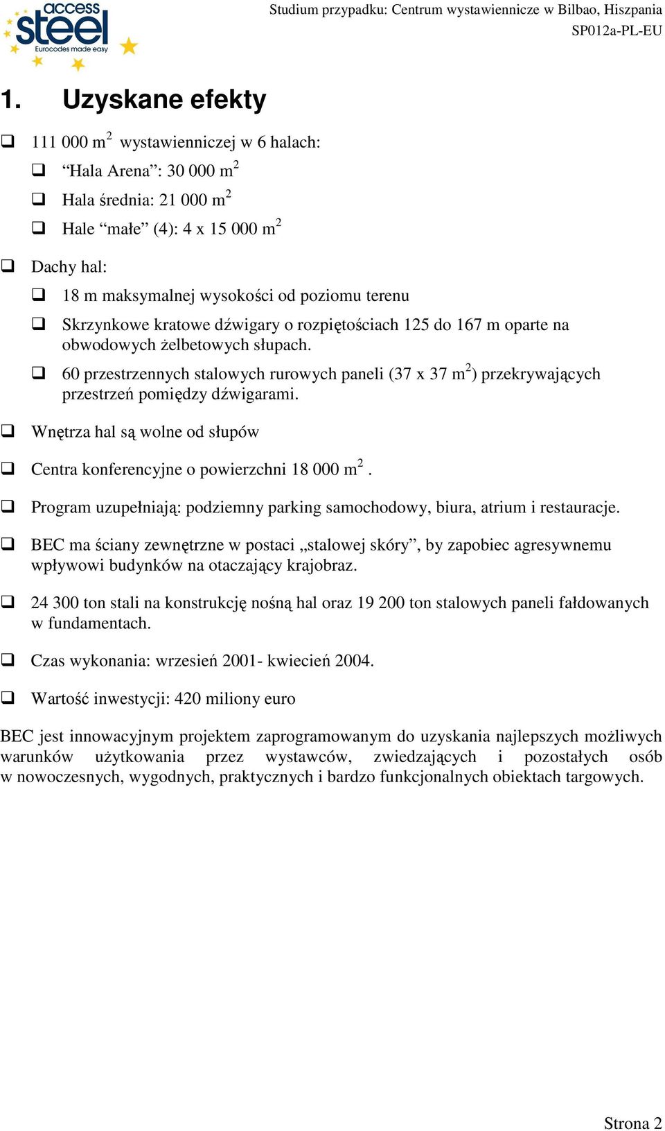 60 przestrzennych stalowych rurowych paneli (37 x 37 m 2 ) przekrywających przestrzeń pomiędzy dźwigarami. Wnętrza hal są wolne od słupów Centra konferencyjne o powierzchni 18 000 m 2.