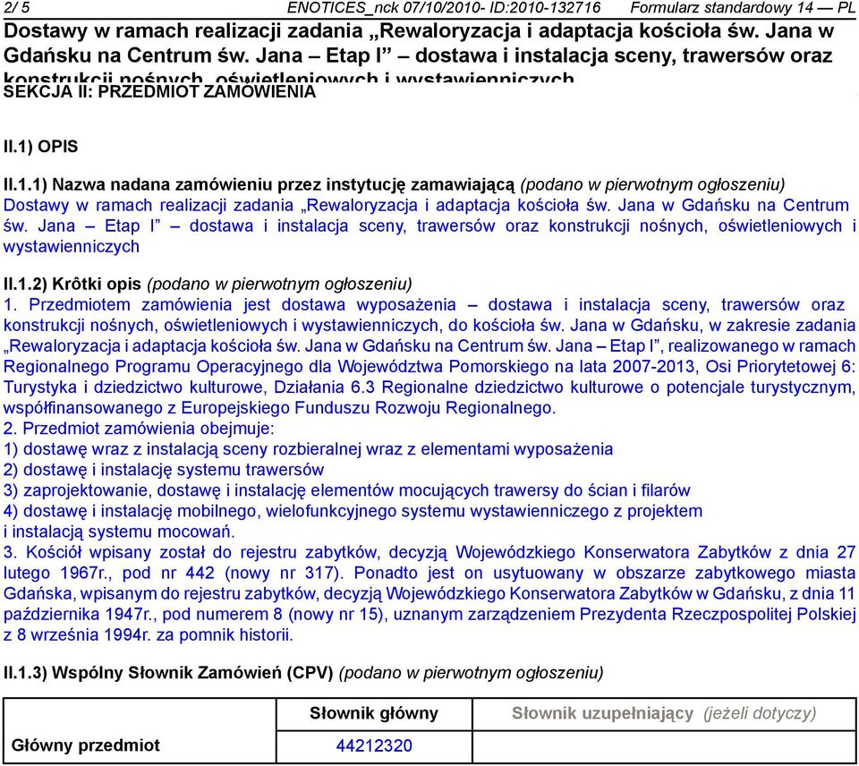 Przedmiotem zamówienia jest dostawa wyposażenia dostawa i instalacja sceny, trawersów oraz, do kościoła św. Jana w Gdańsku, w zakresie zadania Rewaloryzacja i adaptacja kościoła św.