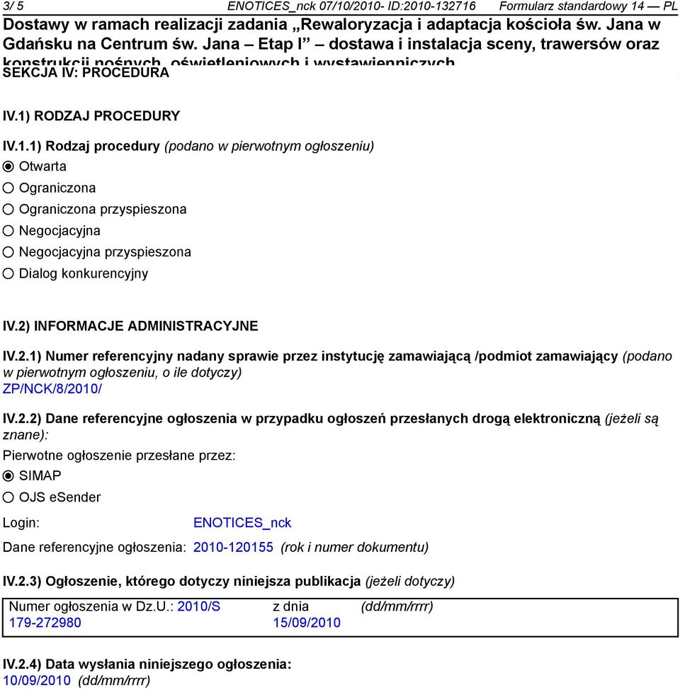 referencyjne ogłoszenia w przypadku ogłoszeń przesłanych drogą elektroniczną (jeżeli są znane): Pierwotne ogłoszenie przesłane przez: SIMAP OJS esender Login: ENOTICES_nck Dane referencyjne