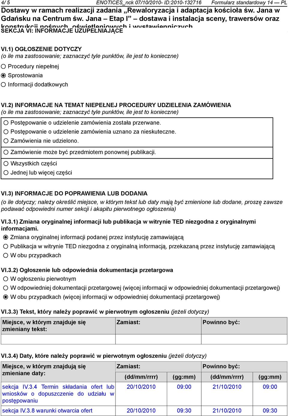 2) INFORMACJE NA TEMAT NIEPEŁNEJ PROCEDURY UDZIELENIA ZAMÓWIENIA (o ile ma zastosowanie; zaznaczyć tyle punktów, ile jest to konieczne) Postępowanie o udzielenie zamówienia została przerwane.