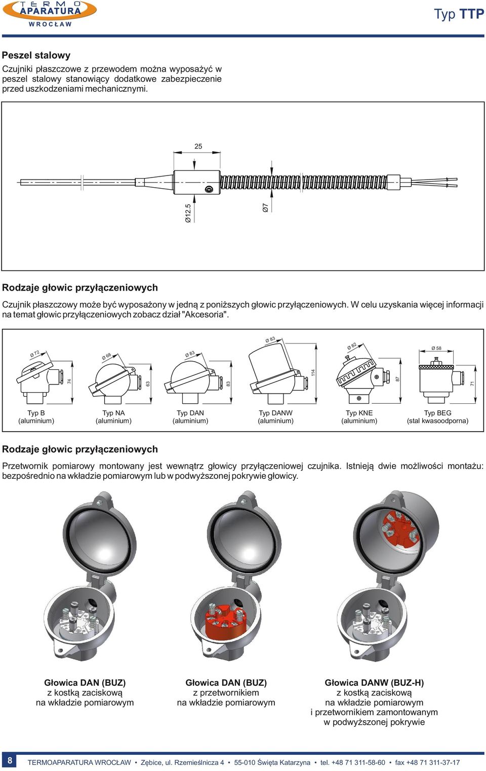 Ø 7 Ø 68 Ø 83 Ø 83 Ø 8 Ø 58 74 63 83 87 71 114 Typ B (aluminium) Typ NA (aluminium) Typ DAN (aluminium) Typ DANW (aluminium) Typ KNE (aluminium) Typ BEG (stal kwasdprna) Rdzaje głwic przyłączeniwych